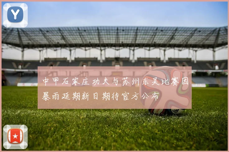 中甲石家庄功夫与苏州东吴比赛因暴雨延期新日期待官方公布